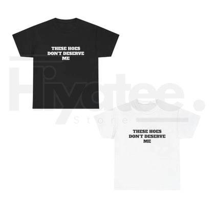 These Chicks Don't Deserve Me T-Shirt – Casual Classic Funny Sarcastic Graphic Tee - Hiyatee