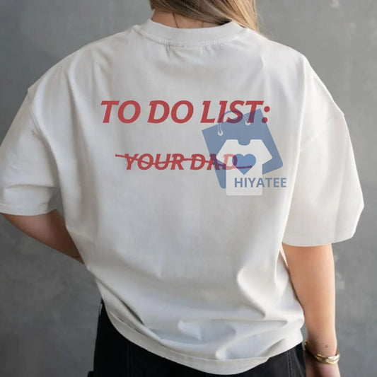 To Do List: Your Dad T-Shirt – Funny Unisex Graphic Tee, Sarcastic Gift for Anyone-Hiyatee
