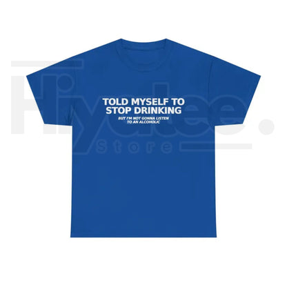 Told Myself to Stop Drinking T-Shirt – Funny Drinking Humor Graphic Tee - Hiyatee