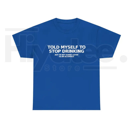 Told Myself to Stop Drinking T-Shirt – Funny Drinking Humor Graphic Tee - Hiyatee