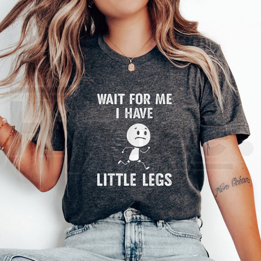 "Wait For Me, I Have Little Legs" Funny T-Shirt – Short Legs Joke Tee - Hiyatee
