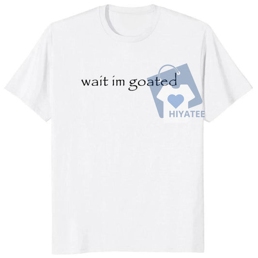 Wait I’m Goated T-Shirt – Funny Meme Y2K Graphic Tee, Unisex 100% Cotton Short Sleeve Shirt-Hiyatee