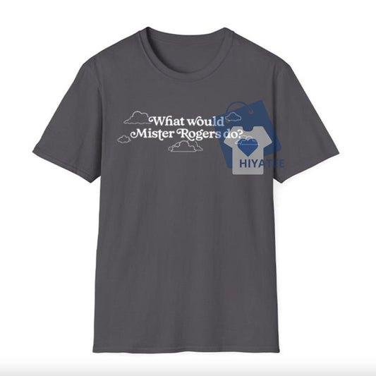 What Would Mister Rogers Do? Shirt – Inspirational Unisex Tee-Hiyatee