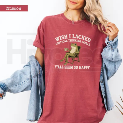 Wish I Lacked Critical Thinking Skills Y'all Seem So Happy Comfort Colors T-Shirt - Hiyatee