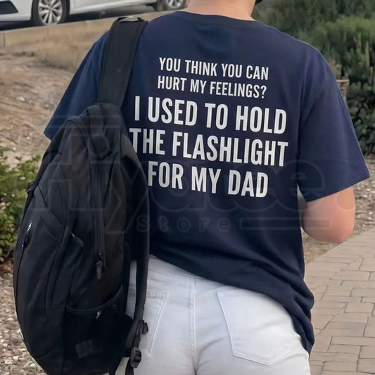 You Think You Can Hurt My Feelings Shirt – Funny Dad Flashlight Childhood Trauma Tee - Hiyatee