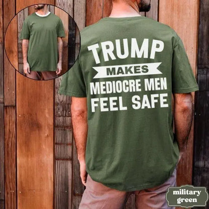 Trump Makes Mediocre Men Feel Safe T-Shirt – Progressive Political Back Print Tee