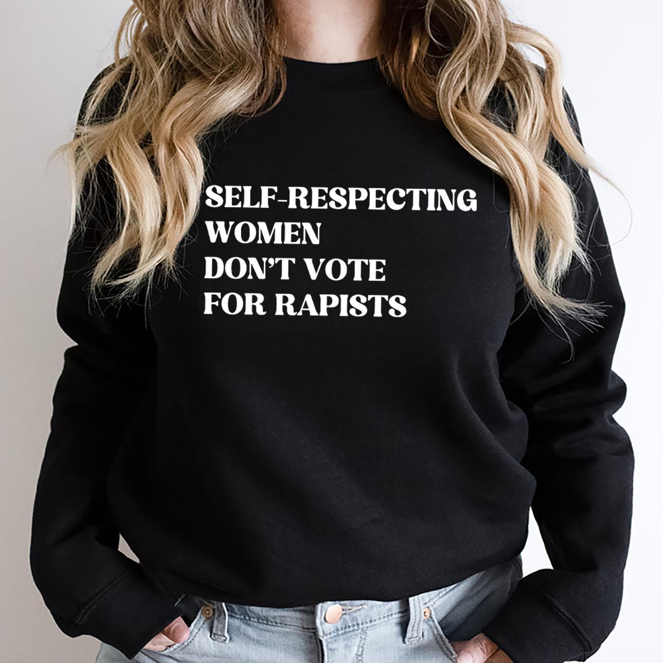 Self-Respecting Women Don't Vote For Rapis's, Anti Trump Sweatshirt, Anti MAGA Protest V2, Feminist Activist Gift, Trump Is a Rapi't Fk Trump